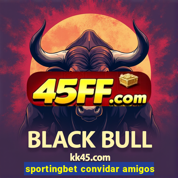 sportingbet convidar amigos